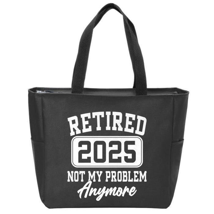 Retired 2025 Retirement Not My Problem Anymore Humor Zip Tote Bag