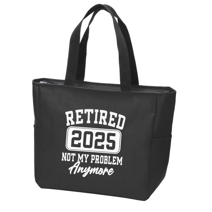 Retired 2025 Retirement Not My Problem Anymore Humor Zip Tote Bag