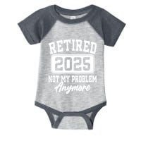 Retired 2025 Retirement Not My Problem Anymore Humor Infant Baby Jersey Bodysuit