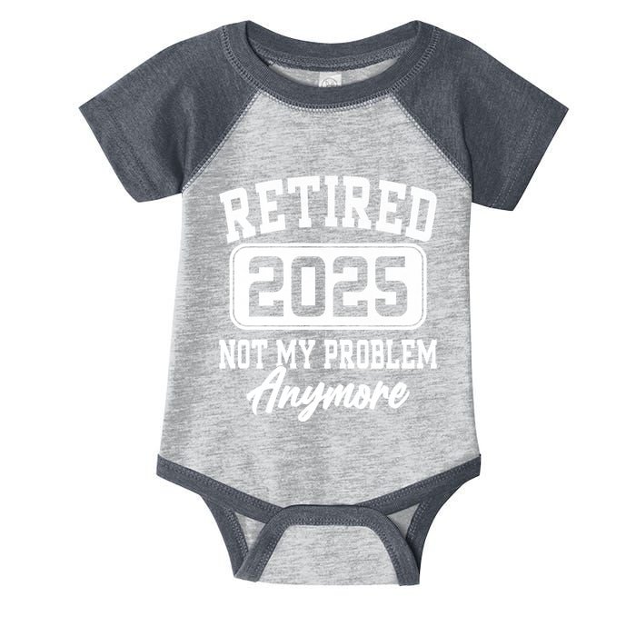 Retired 2025 Retirement Not My Problem Anymore Humor Infant Baby Jersey Bodysuit