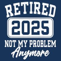 Retired 2025 Retirement Not My Problem Anymore Humor Infant Baby Jersey Bodysuit