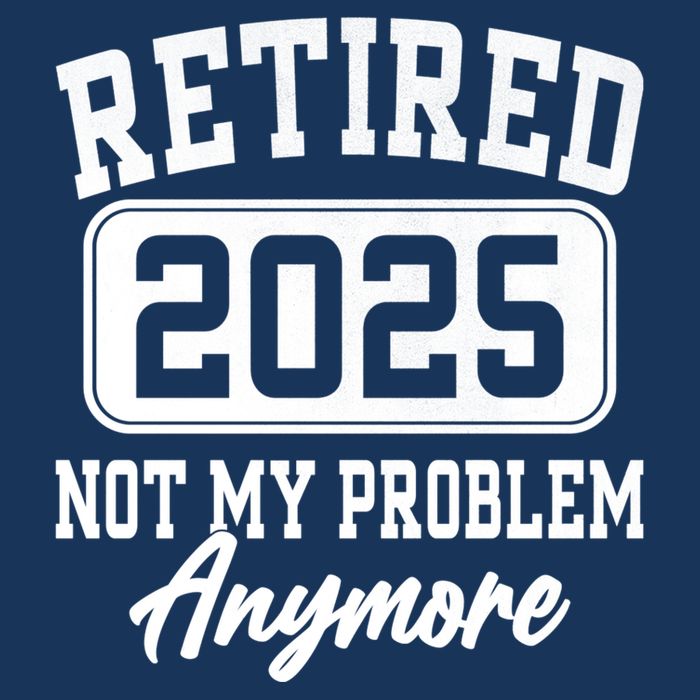 Retired 2025 Retirement Not My Problem Anymore Humor Infant Baby Jersey Bodysuit