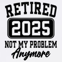 Retired 2025 Retirement Not My Problem Anymore Humor Garment-Dyed Sweatshirt