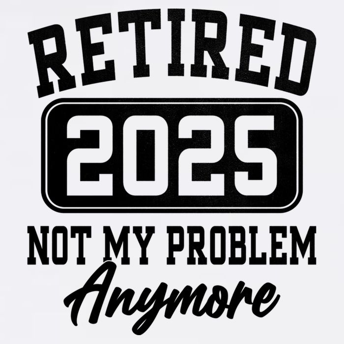 Retired 2025 Retirement Not My Problem Anymore Humor Garment-Dyed Sweatshirt