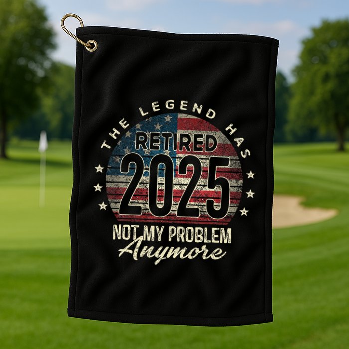 Retirement 2025 Retired Not My Problem Anymore American Flag Golf Towel