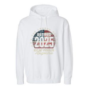 Retirement 2025 Retired Not My Problem Anymore American Flag Garment-Dyed Fleece Hoodie