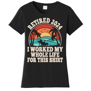 Retired 2024 Retirement I Worked My Whole Life For This Women's T-Shirt