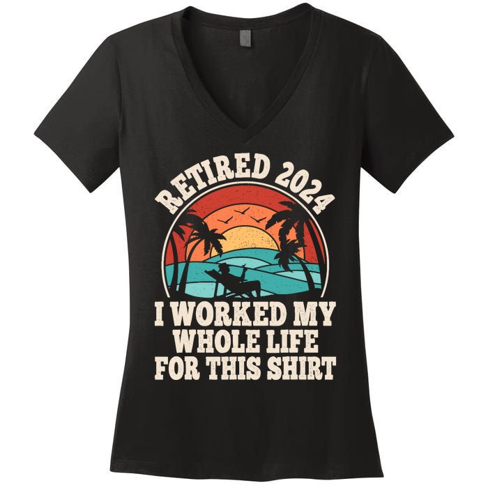 Retired 2024 Retirement I Worked My Whole Life For This Women's V-Neck T-Shirt