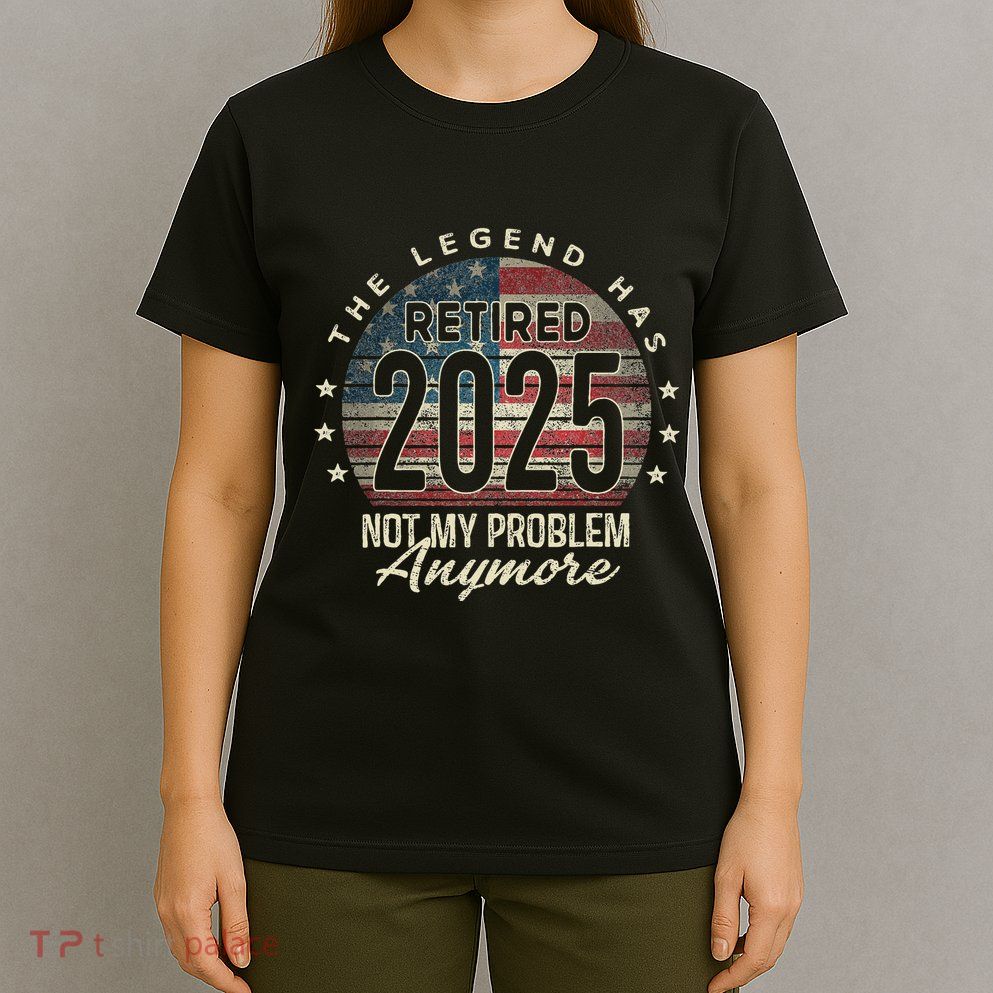 Retirement 2025 Retired Not My Problem Anymore Usa Flag Dad T-Shirt
