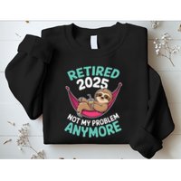 Retired 2025 Sloth Not My Problem Anymore Sweatshirt