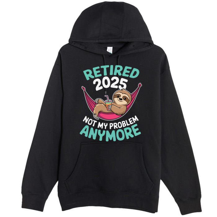 Retired 2025 Sloth Not My Problem Anymore Premium Pullover Hoodie