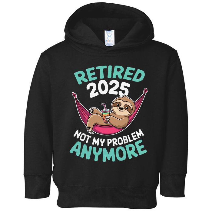 Retired 2025 Sloth Not My Problem Anymore Toddler Hoodie
