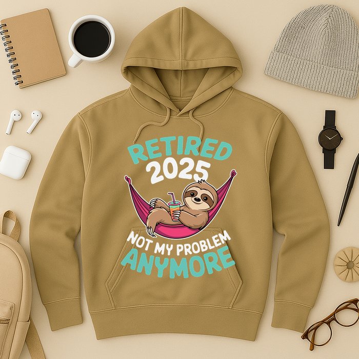 Retired 2025 Sloth Not My Problem Anymore Hoodie