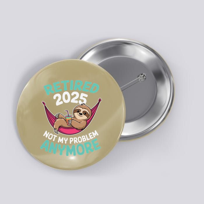 Retired 2025 Sloth Not My Problem Anymore Button