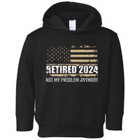 Retired 2024 Us American Flag Problem Anymore For Retirement Toddler Hoodie