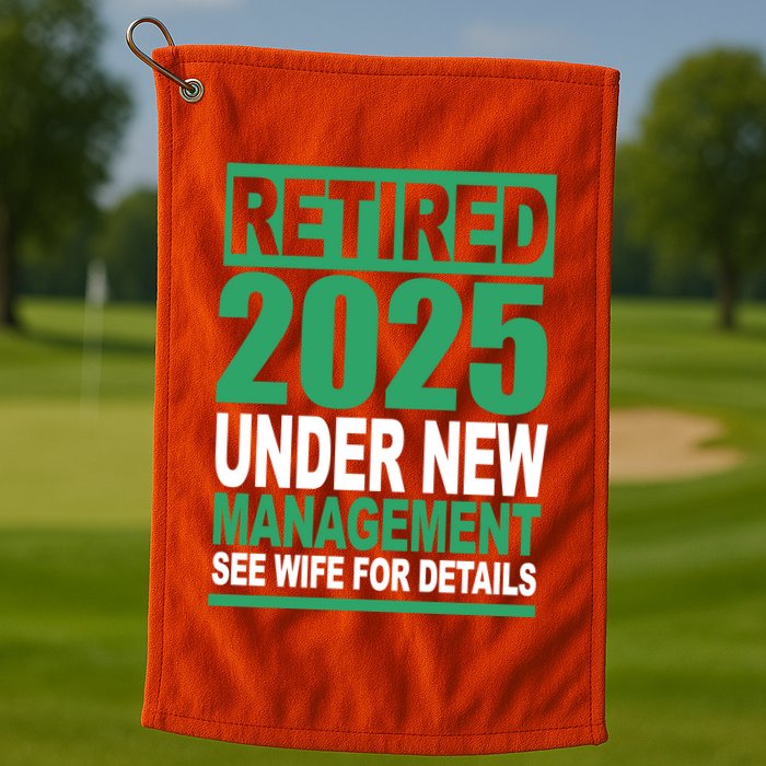 Retired 2025 Under New Management See Wife For Details Golf Towel