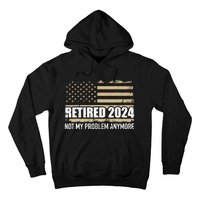 Retired 2024 Us American Flag Problem Anymore For Retirement Hoodie