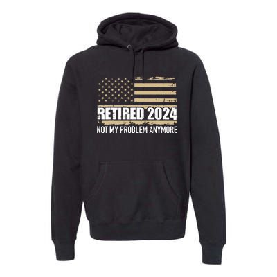 Retired 2024 Us American Flag Problem Anymore For Retirement Premium Hoodie