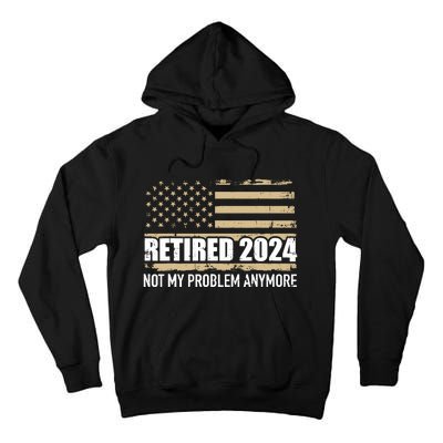 Retired 2024 Us American Flag Problem Anymore For Retirement Tall Hoodie