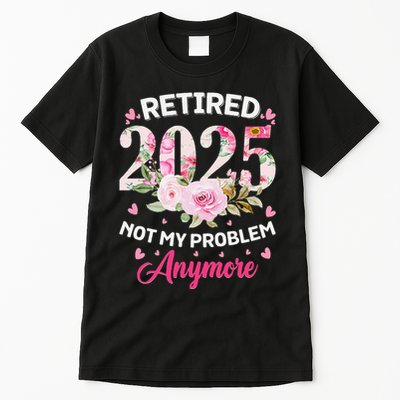 Retirement 2025 Women Retired 2025 Not My Problem Anymore Tall T-Shirt