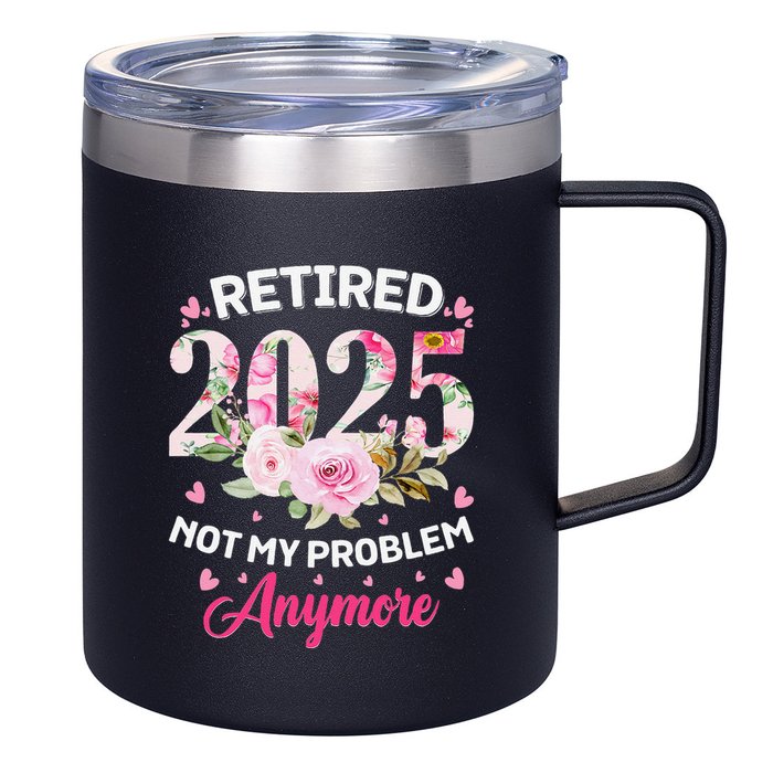 Retirement 2025 Women Retired 2025 Not My Problem Anymore 12oz Stainless Steel Coffee Mug