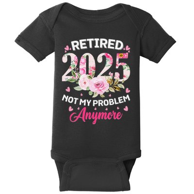 Retirement 2025 Women Retired 2025 Not My Problem Anymore Baby Bodysuit