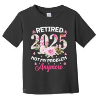 Retirement 2025 Women Retired 2025 Not My Problem Anymore Toddler T-Shirt