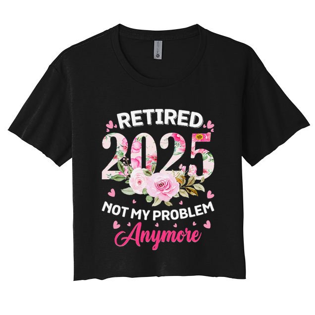 Retirement 2025 Women Retired 2025 Not My Problem Anymore Crop Top