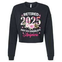 Retirement 2025 Women Retired 2025 Not My Problem Anymore Cropped Pullover Crew