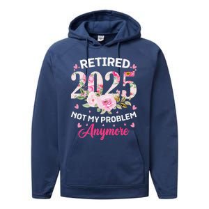 Retirement 2025 Women Retired 2025 Not My Problem Anymore Performance Fleece Hoodie