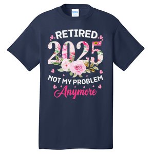 Retirement 2025 Women Retired 2025 Not My Problem Anymore Tall T-Shirt