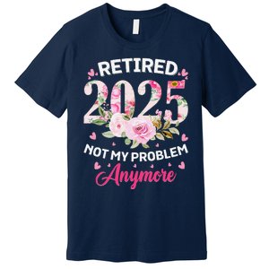 Retirement 2025 Women Retired 2025 Not My Problem Anymore Premium T-Shirt