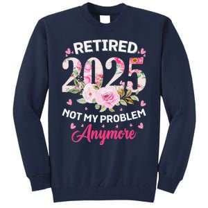 Retirement 2025 Women Retired 2025 Not My Problem Anymore Tall Sweatshirt