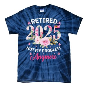 Retirement 2025 Women Retired 2025 Not My Problem Anymore Tie-Dye T-Shirt