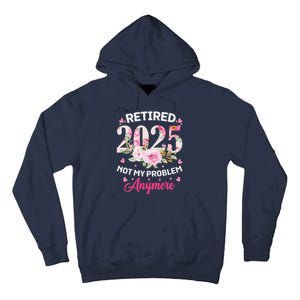 Retirement 2025 Women Retired 2025 Not My Problem Anymore Tall Hoodie