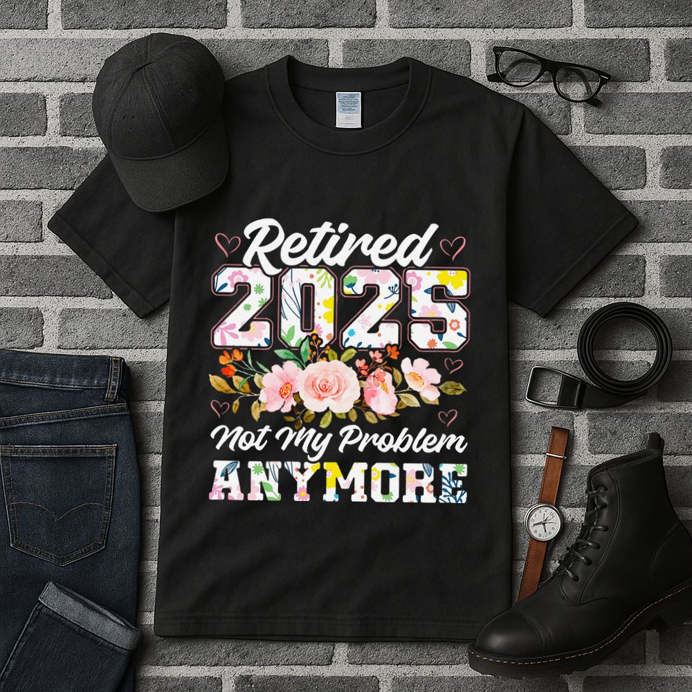 Retirement 2025 Women Retired 2025 Not My Problem Anymore Tall T-Shirt
