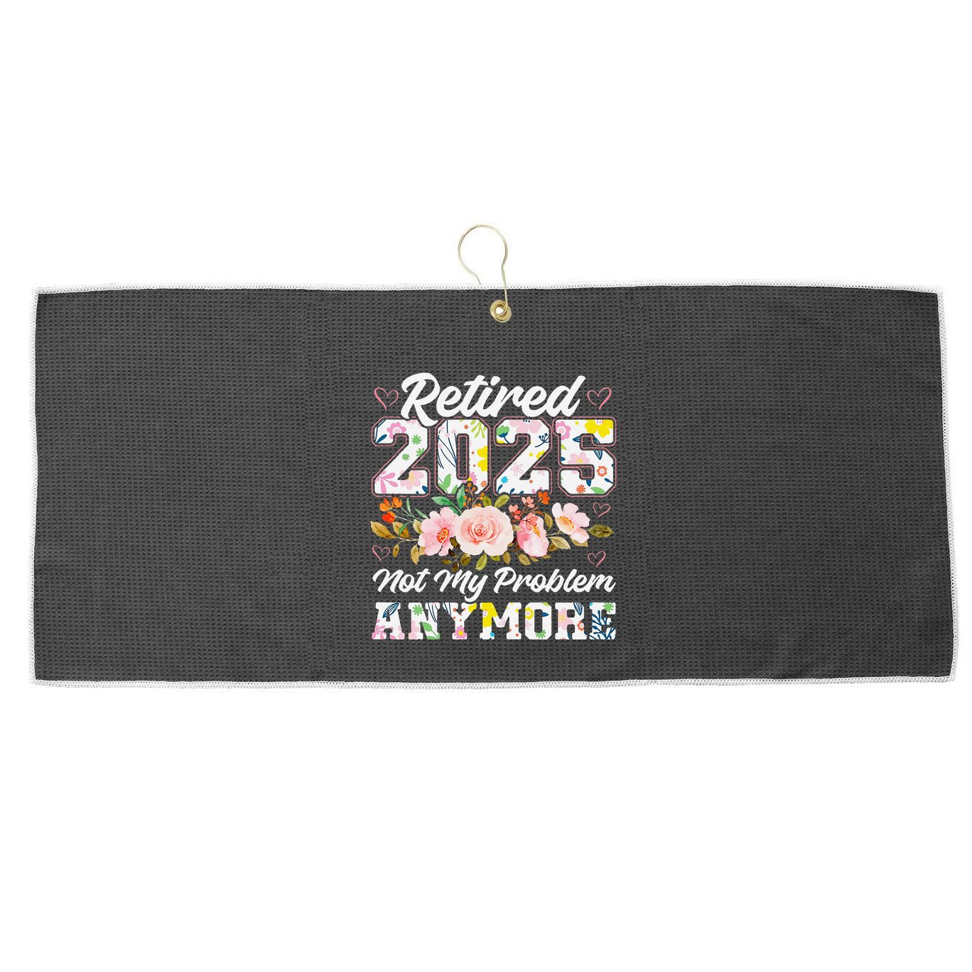 Retirement 2025 Women Retired 2025 Not My Problem Anymore Large Microfiber Waffle Golf Towel