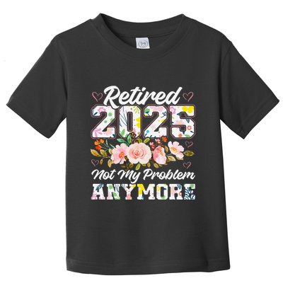 Retirement 2025 Women Retired 2025 Not My Problem Anymore Toddler T-Shirt