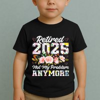 Retirement 2025 Women Retired 2025 Not My Problem Anymore Toddler T-Shirt