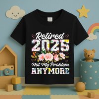 Retirement 2025 Women Retired 2025 Not My Problem Anymore Toddler T-Shirt
