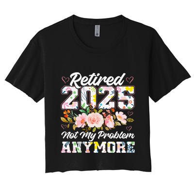 Retirement 2025 Women Retired 2025 Not My Problem Anymore Crop Top