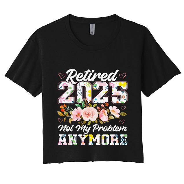 Retirement 2025 Women Retired 2025 Not My Problem Anymore Crop Top