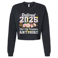 Retirement 2025 Women Retired 2025 Not My Problem Anymore Cropped Pullover Crew