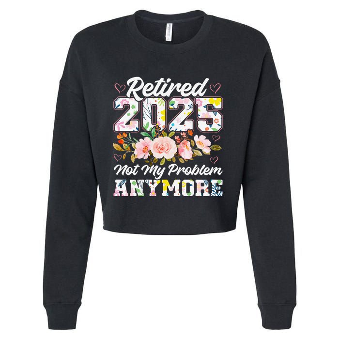 Retirement 2025 Women Retired 2025 Not My Problem Anymore Cropped Pullover Crew