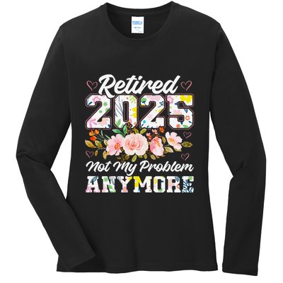 Retirement 2025 Women Retired 2025 Not My Problem Anymore Ladies Long Sleeve Shirt