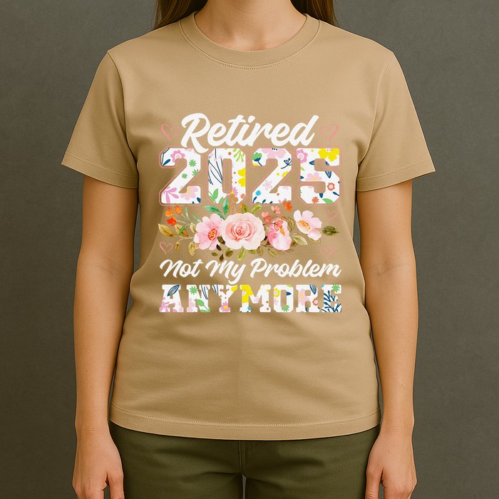 Retirement 2025 Women Retired 2025 Not My Problem Anymore T-Shirt