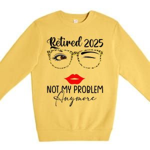 Retirement 2025 Women Retired 2025 Not My Problem Anymore Premium Crewneck Sweatshirt