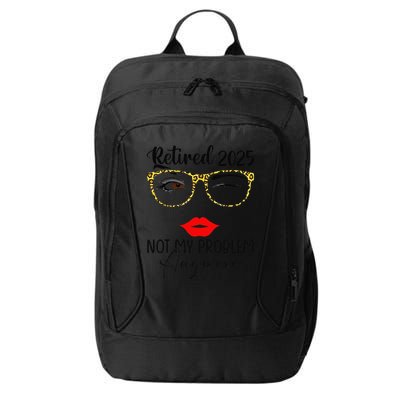 Retirement 2025 Women Retired 2025 Not My Problem Anymore City Backpack