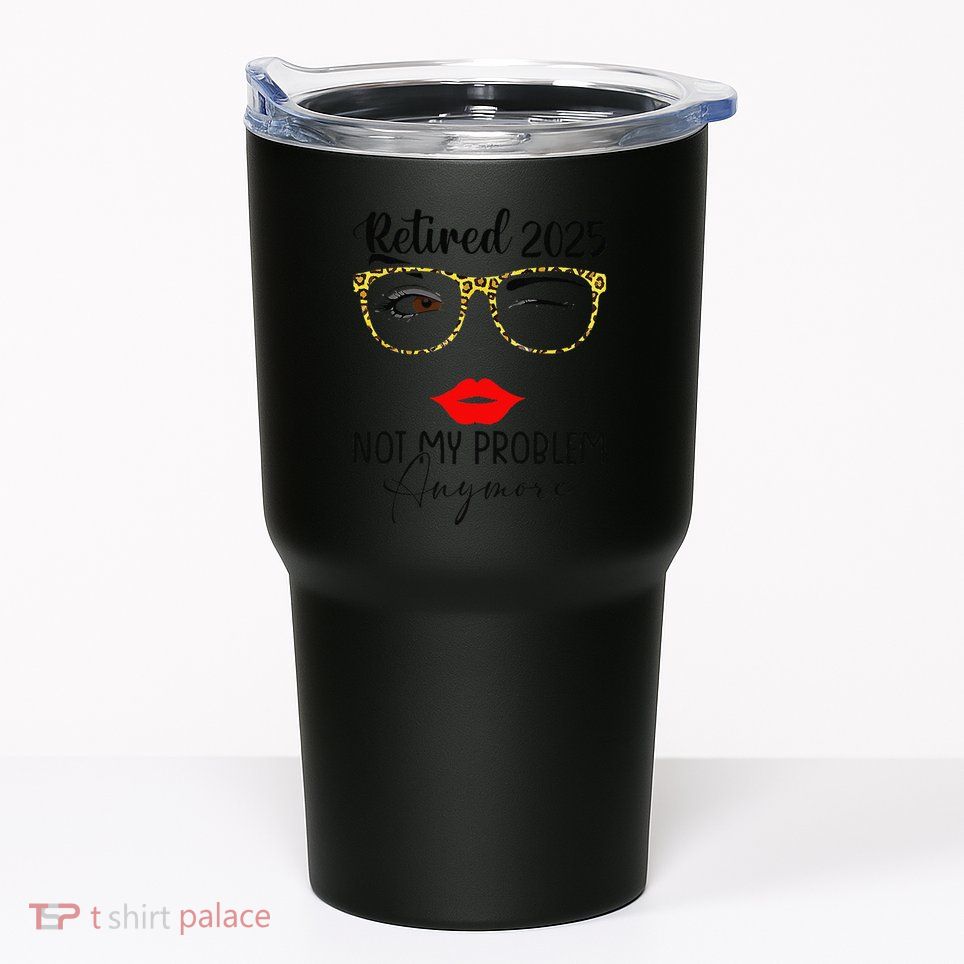 Retirement 2025 Women Retired 2025 Not My Problem Anymore Tumbler