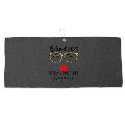 Retirement 2025 Women Retired 2025 Not My Problem Anymore Large Microfiber Waffle Golf Towel